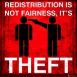 Redistribution is not fairness, it's theft.